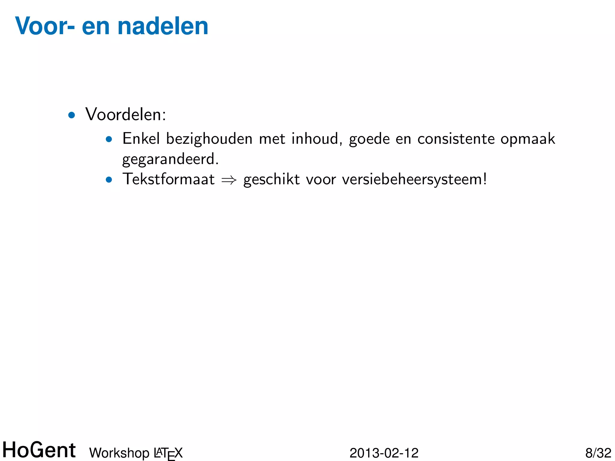 Voor- en nadelen


    • Voordelen:
        • Enkel bezighouden met inhoud, goede en consistente opmaak
          gegarandeerd.




               A
      Workshop LT X                     2013-02-12                    9/34
 