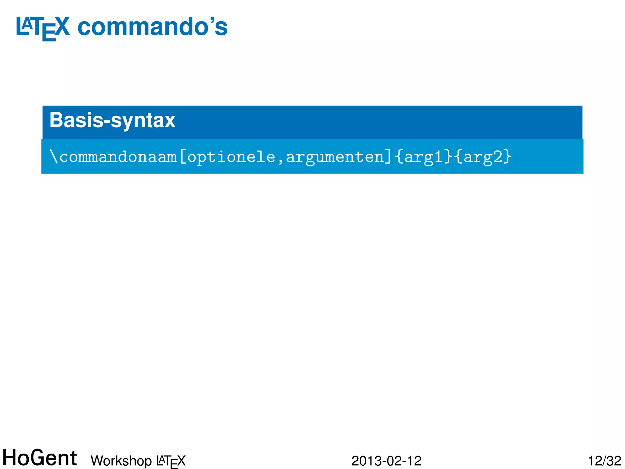 Werkwijze




    • Schrijf tekst in LTEX
                       A
      = tekstbestand! (markuptaal zoals HTML)
    • Compileer met pdflatex (evt. verschillende keren)
    • Bekijk resultaat in PDF




               A
      Workshop LTEX                   2013-02-12          12/34
 