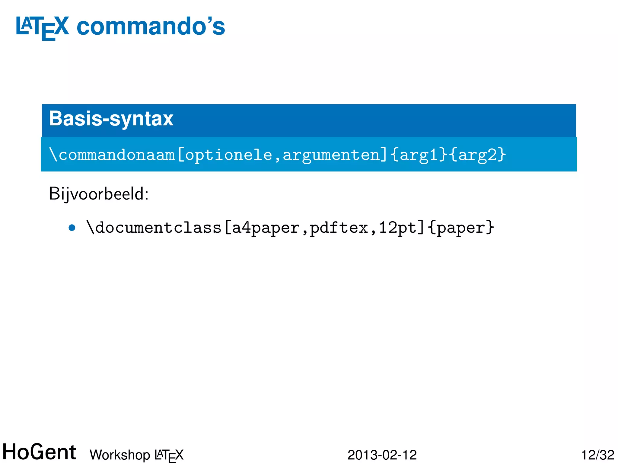 LTEX commando’s
A




  Basis-syntax
  commandonaam[optionele,argumenten]{arg1}{arg2}




               A
      Workshop LT X             2013-02-12          13/34
 