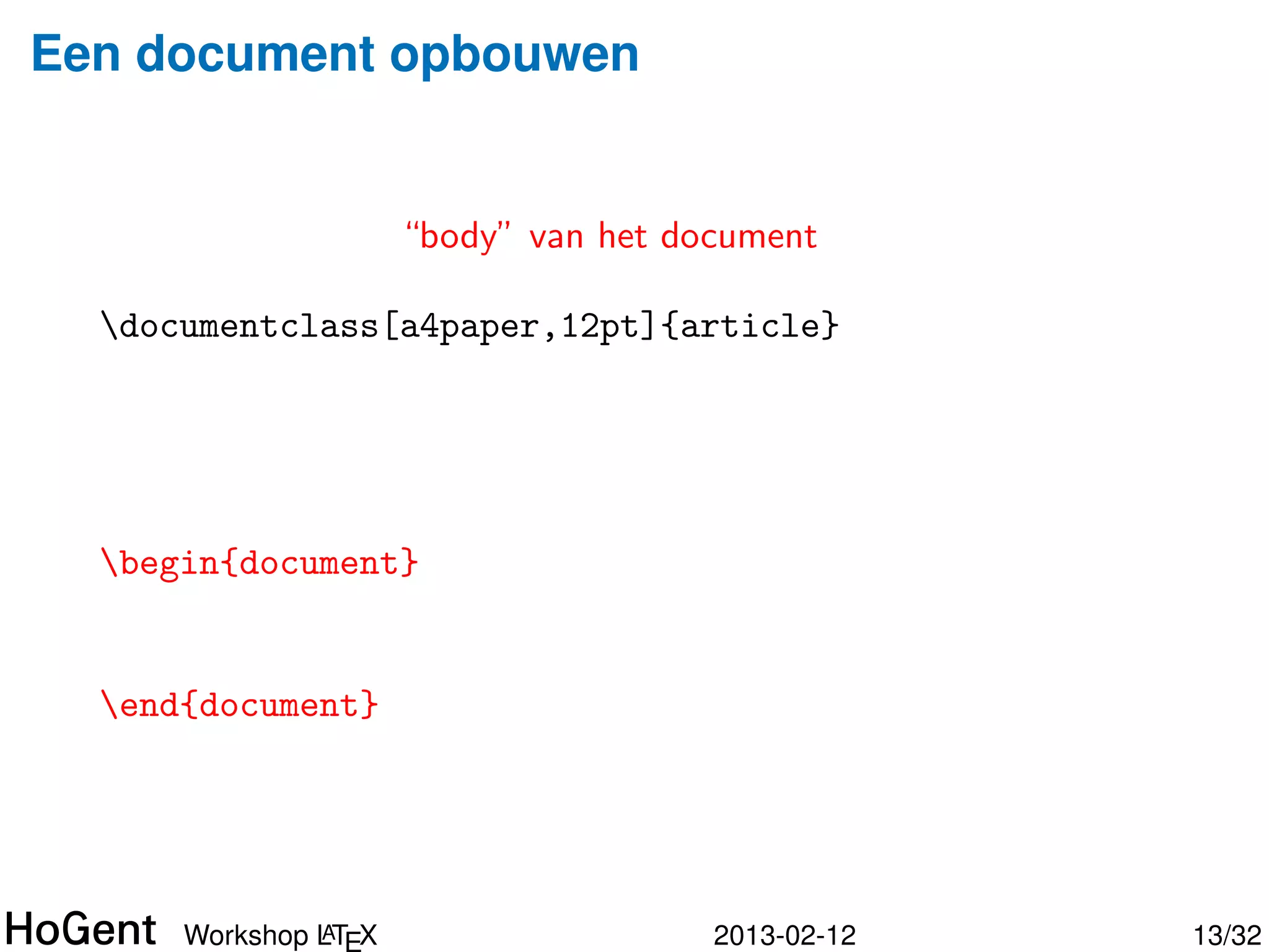 Een document opbouwen


             Deﬁnitie documentsoort (hier: artikel)

  documentclass[a4paper,12pt]{article}




               A
      Workshop LTEX                   2013-02-12      14/34
 