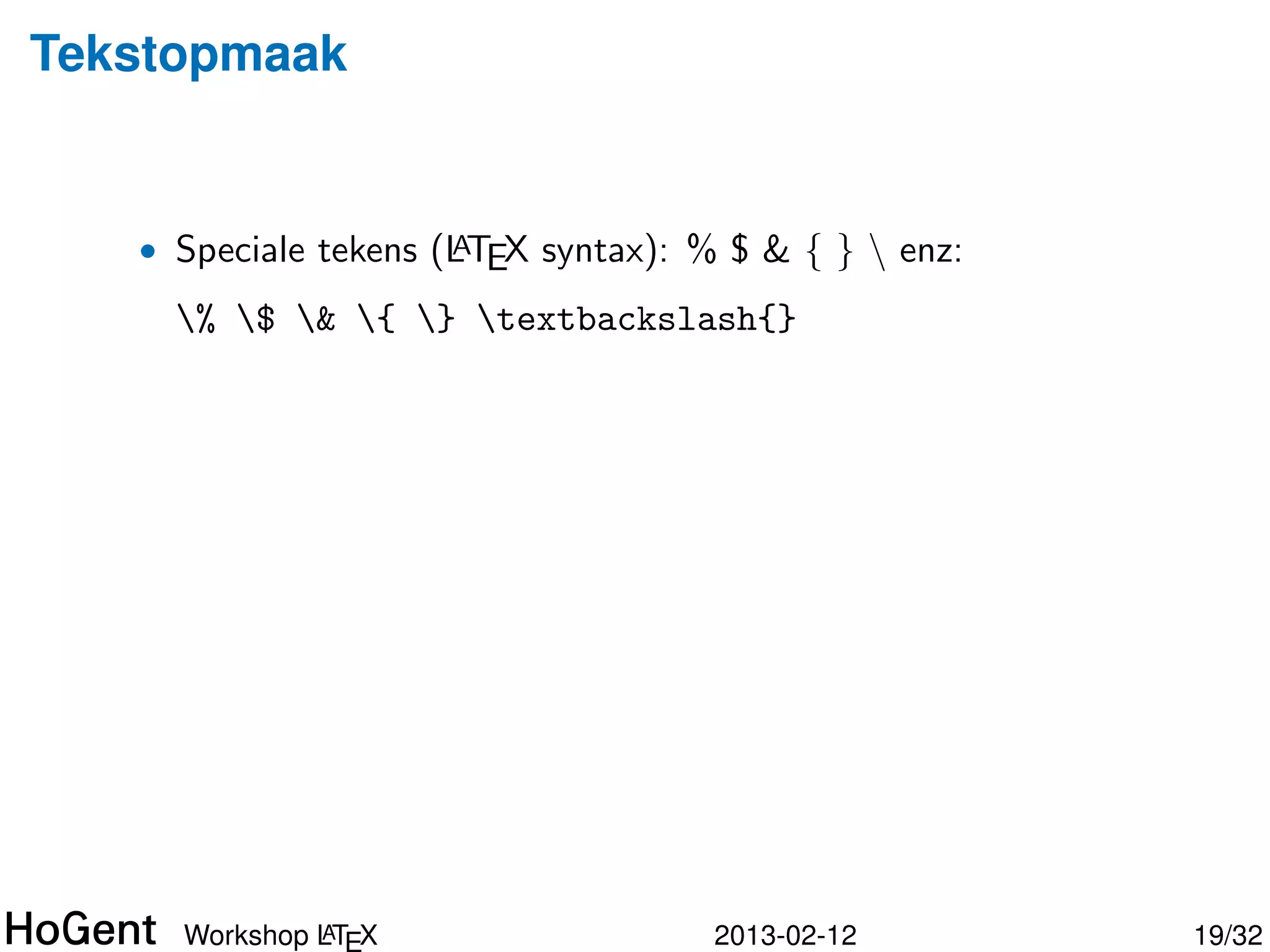 Preamble—Nuttige packages


  usepackage[pdftex,bookmarks=true]{hyperref} PDF krijgt
             klikbare links & verwijzingen, inhoudstafel
  usepackage[utf8]{inputenc} Accenten gebruiken in tekst
             (vb. ´ ipv ’e)
                  e
  usepackage{listings} Broncode mooi opmaken
  usepackage{multirow} Tekst over verschillende cellen in
             tabellen
  usepackage{natbib} Betere bibliograﬁestijlen
  usepackage{rotating} Tabellen en ﬁguren roteren




               A
      Workshop LTEX                  2013-02-12              19/34
 