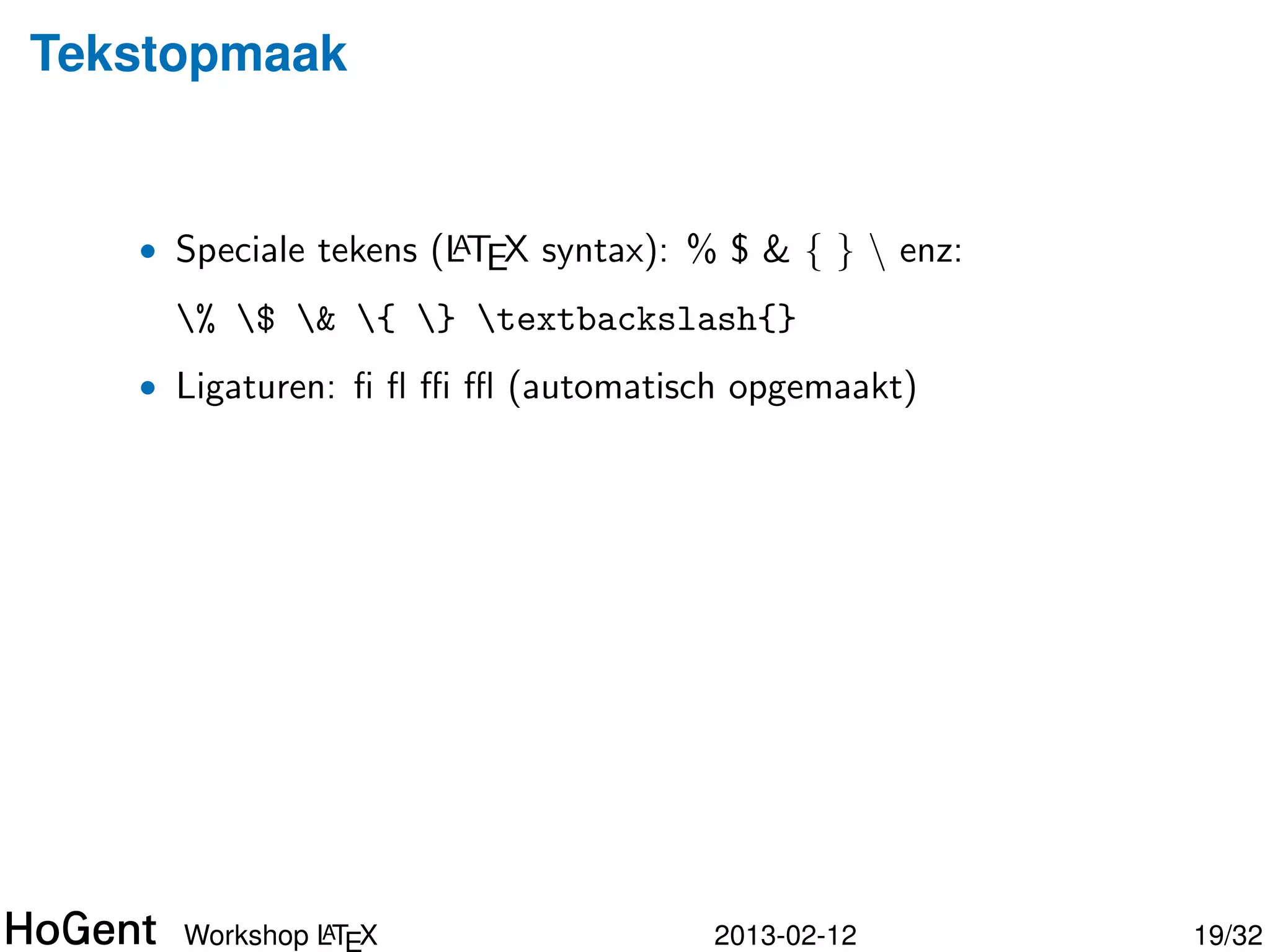 Tekstopmaak


   • Speciale tekens (LTEX syntax): % $ & { }  enz:
                      A

     % $ & { } textbackslash{}




              A
     Workshop LTEX                   2013-02-12        20/34
 
