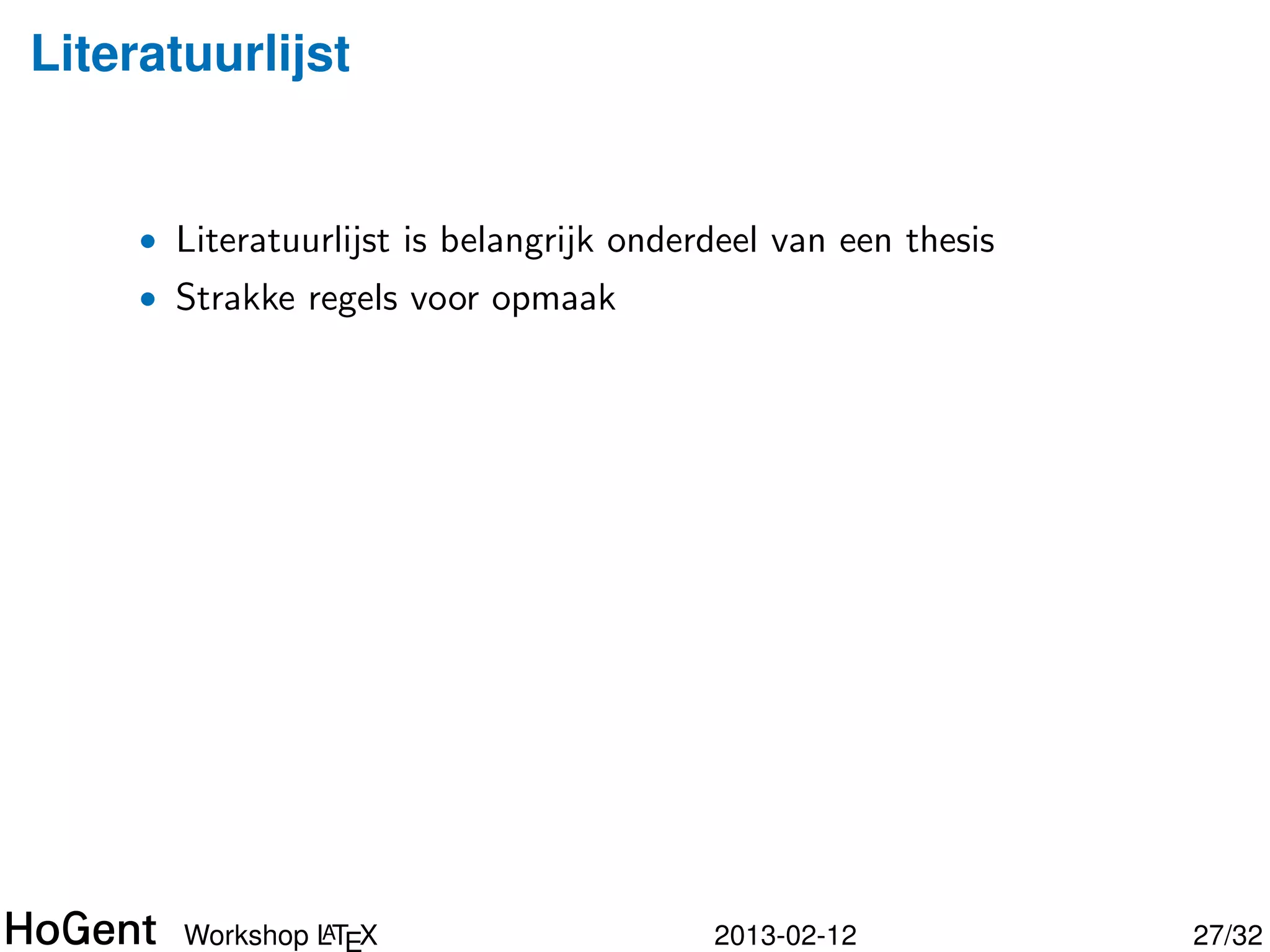 Literatuurlijst


     • Literatuurlijst is belangrijk onderdeel van een thesis




                A
       Workshop LTEX                      2013-02-12            28/34
 