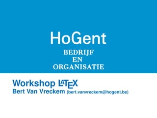 Workshop LTEX
         A
Bert Van Vreckem (bert.vanvreckem@hogent.be)
 