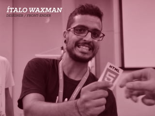 ÍTALO WAXMAN
DESIGNER / FRONT-ENDER
 