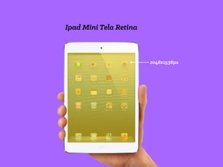 2048x1536px
Ipad Mini Tela Retina
 