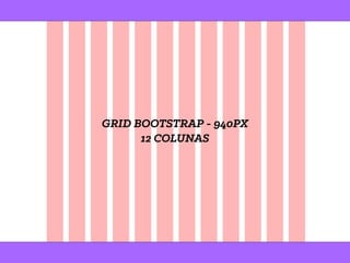 GRID BOOTSTRAP - 940PX
12 COLUNAS
 