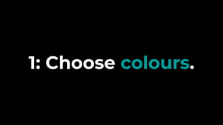 1: Choose colours.
 