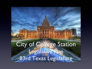 City of College Station
    Legislative Plan
 83rd Texas Legislature
 