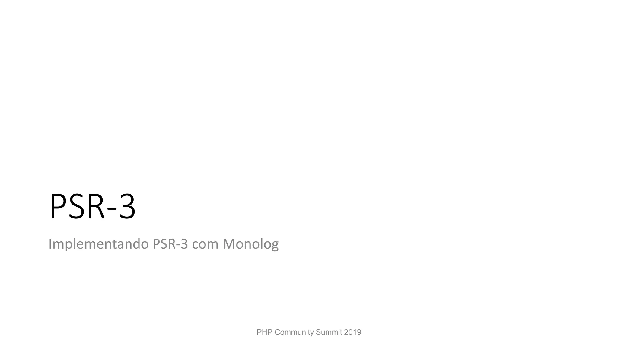 PSR-3 Implementando PSR-3 com Monolog PHP Community Summit 2019 