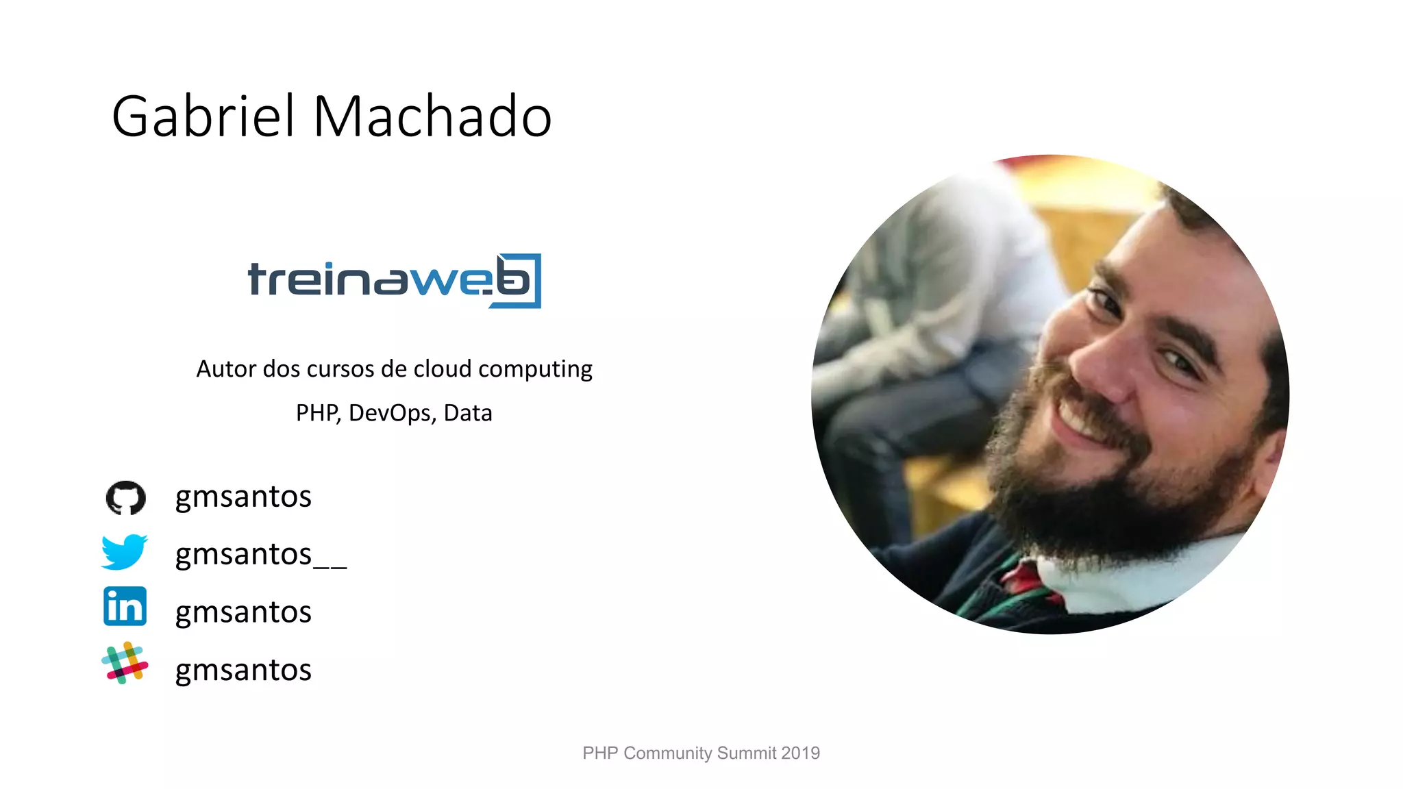 Gabriel Machado Autor dos cursos de cloud computing PHP, DevOps, Data gmsantos gmsantos__ gmsantos gmsantos PHP Community Summit 2019 