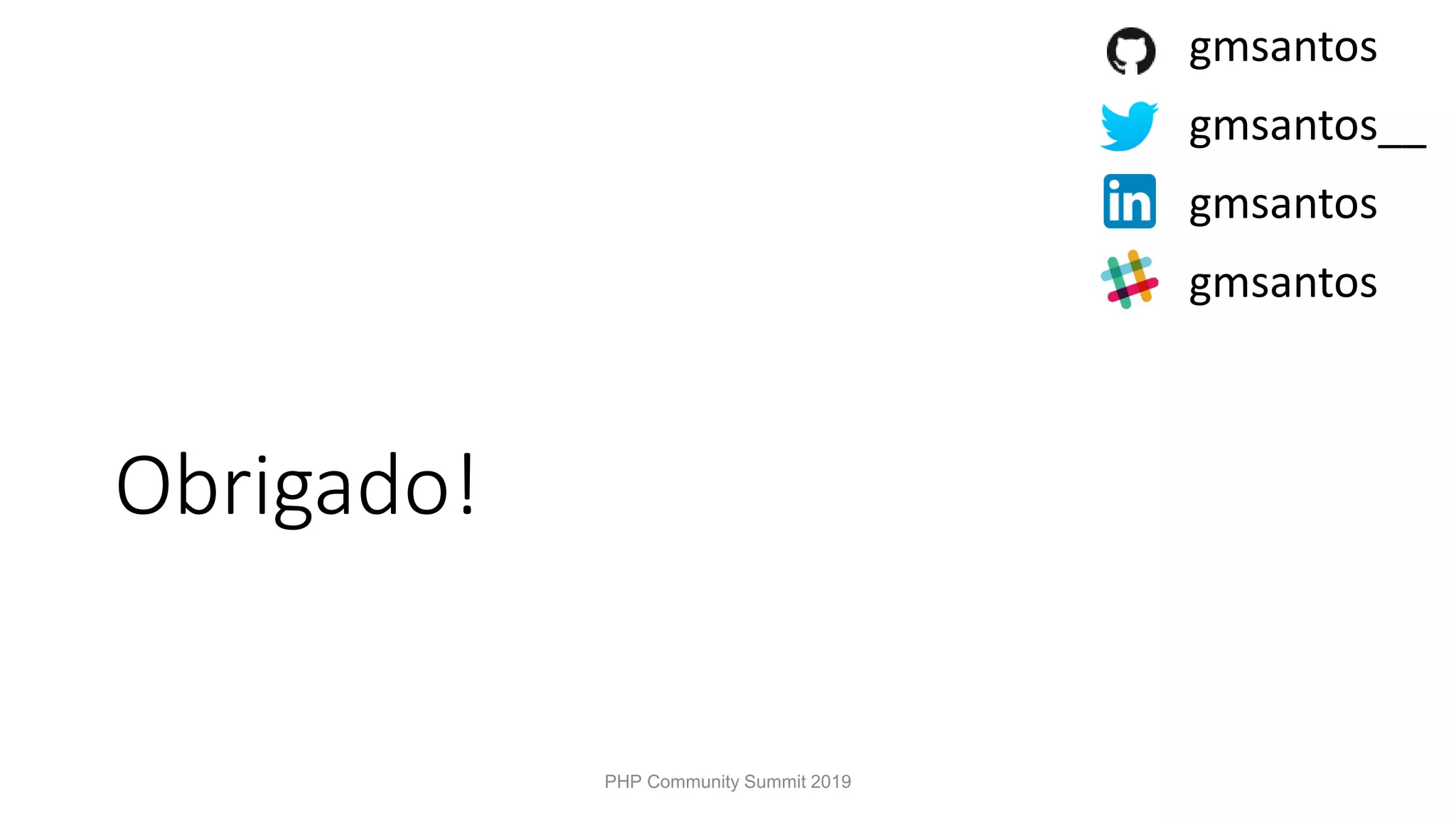 Obrigado! gmsantos gmsantos__ gmsantos gmsantos PHP Community Summit 2019 