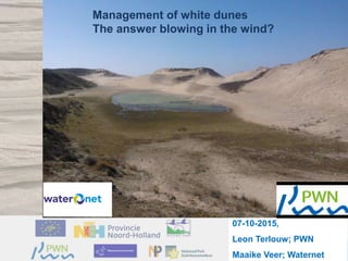 07-10-2015,
Leon Terlouw; PWN
Maaike Veer; Waternet
Project Noordwest Natuurkern - part of Life Project Dutch Dune Revival
Management of white dunes
The answer blowing in the wind?
 
