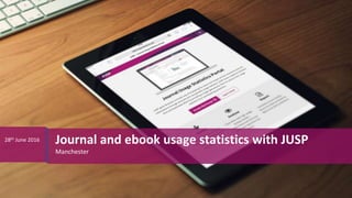 Manchester
Journal and ebook usage statistics with JUSP28th June 2016
 