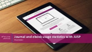 Manchester
Journal and ebook usage statistics with JUSP18th May 2016
(afternoon)
 
