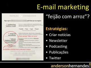 E-mail marketing
  “feijão com arroz”?

  Estratégias:
  •   Criar notícias
  •   Newsletter
  •   Podcasting
  •   Publicações
  •   Twitter
 