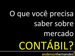 O que você precisa
       saber sobre
          mercado
  CONTÁBIL?
 