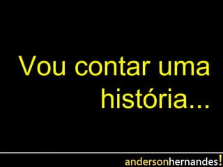 Vou contar uma
      história...
 