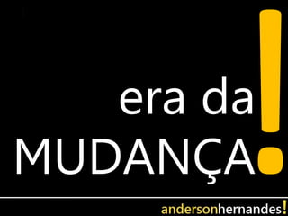 era da
MUDANÇA
 