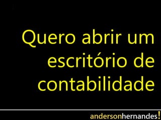 Quero abrir um
  escritório de
 contabilidade
 