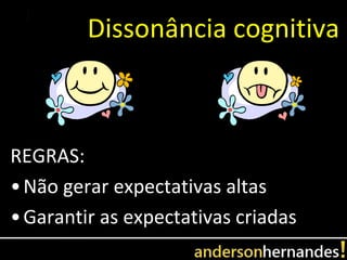 Dissonância cognitiva



REGRAS:
• Não gerar expectativas altas
• Garantir as expectativas criadas
 