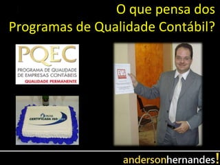 O que pensa dos
Programas de Qualidade Contábil?
 