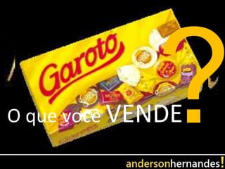 O que você VENDE
 