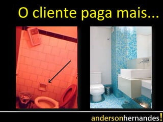 O cliente paga mais...
 