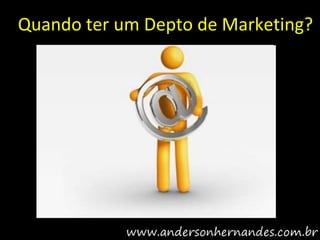Quando ter um Depto de Marketing?
 