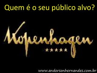 Quem é o seu público alvo?
 