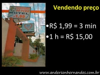 Vendendo preço

•R$ 1,99 = 3 min
•1 h = R$ 15,00
 