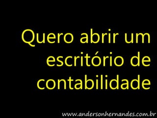Quero abrir um
  escritório de
 contabilidade
 