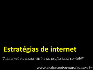 Estratégias de internet
“A internet é a maior vitrine do profissional contábil”
 