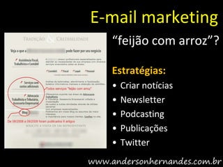 E-mail marketing
  “feijão com arroz”?

  Estratégias:
  •   Criar notícias
  •   Newsletter
  •   Podcasting
  •   Publicações
  •   Twitter
 