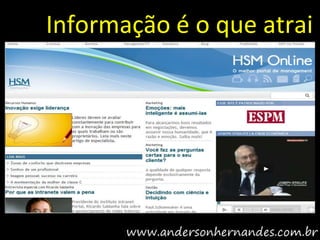 Informação é o que atrai
 