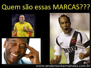 Quem são essas MARCAS???
 