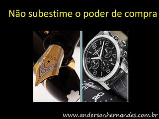 Não subestime o poder de compra
 