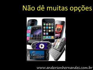 Não dê muitas opções
 