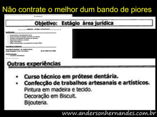Não contrate o melhor dum bando de piores
 