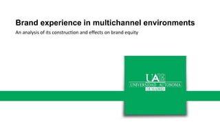 Brand experience in multichannel environments
An analysis of its construction and effects on brand equity
 