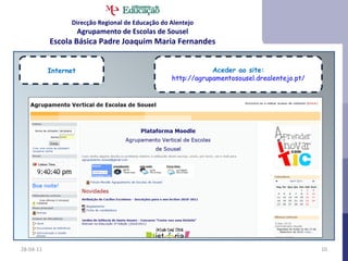 28-04-11 Internet Aceder ao site: http://agrupamentosousel.drealentejo.pt/ Direcção Regional de Educação do Alentejo Agrupamento de Escolas de Sousel Escola Básica Padre Joaquim Maria Fernandes 