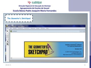 28-04-11 The Geometer’s Sketchpad Direcção Regional de Educação do Alentejo Agrupamento de Escolas de Sousel Escola Básica Padre Joaquim Maria Fernandes 