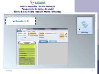 28-04-11 Mathematics 4.0 Direcção Regional de Educação do Alentejo Agrupamento de Escolas de Sousel Escola Básica Padre Joaquim Maria Fernandes 