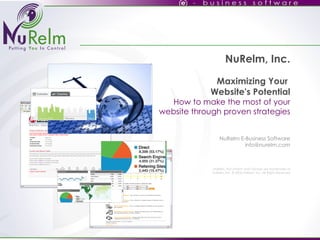 NuRelm, Inc. Maximizing Your  Website's Potential How to make the most of your website through proven strategies   NuRelm E-Business Software [email_address] NuRelm, NuContent and Osmosis are trademarks of NuRelm, Inc. © 2005 NuRelm, Inc. All Rights Reserved 