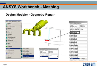 ANSYS Workbench - Meshing
ANSYS Workbench - Meshing
ANSYS Workbench - Meshing
ANSYS Workbench - Meshing
g
g
Design Modeler - Geometry Repair
Design Modeler Geometry Repair
- 55 -
 
