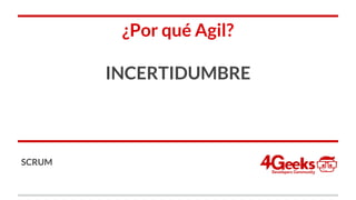 ¿Por qué Agil?
INCERTIDUMBRE
SCRUM
 