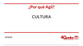 ¿Por qué Agil?
CULTURA
SCRUM
 