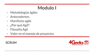 Modulo I
- Metodologias ágiles
- Antecedentes
- Manifesto agile
- ¿Por qué Agil?
- Filosofia Ágil
- Valor en el manejo de proyectos
SCRUM
 