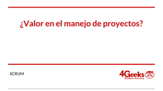 ¿Valor en el manejo de proyectos?
SCRUM
 