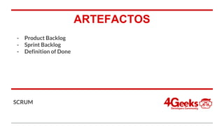 ARTEFACTOS
- Product Backlog
- Sprint Backlog
- Definition of Done
SCRUM
 